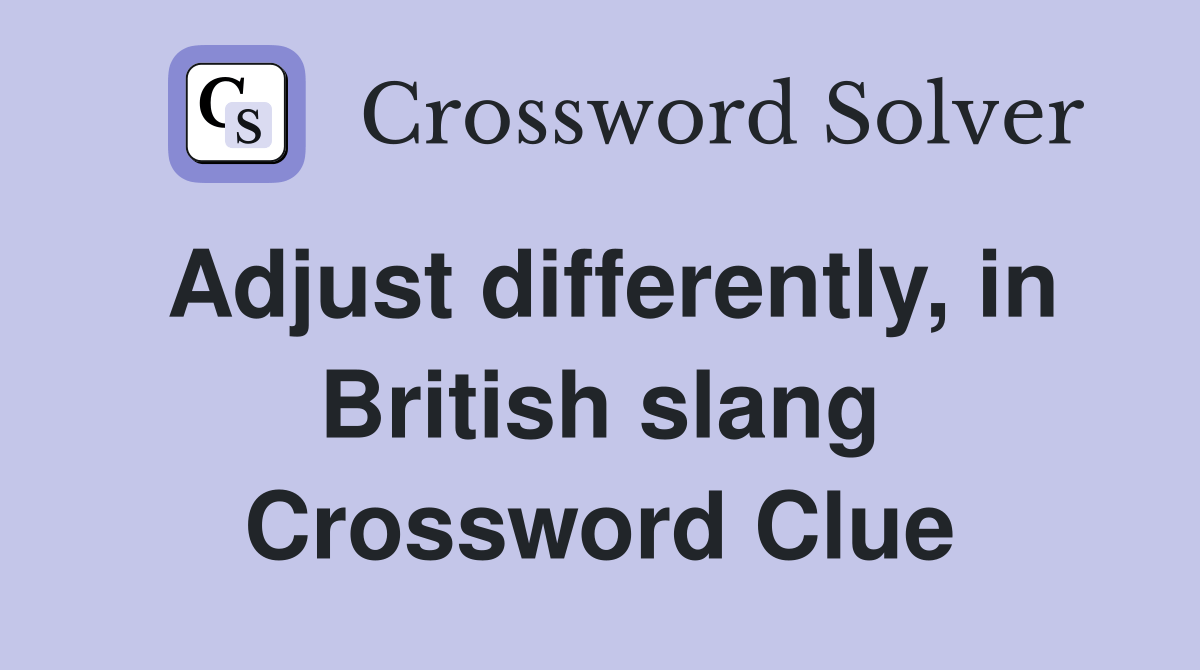 Adjust differently, in British slang Crossword Clue Answers